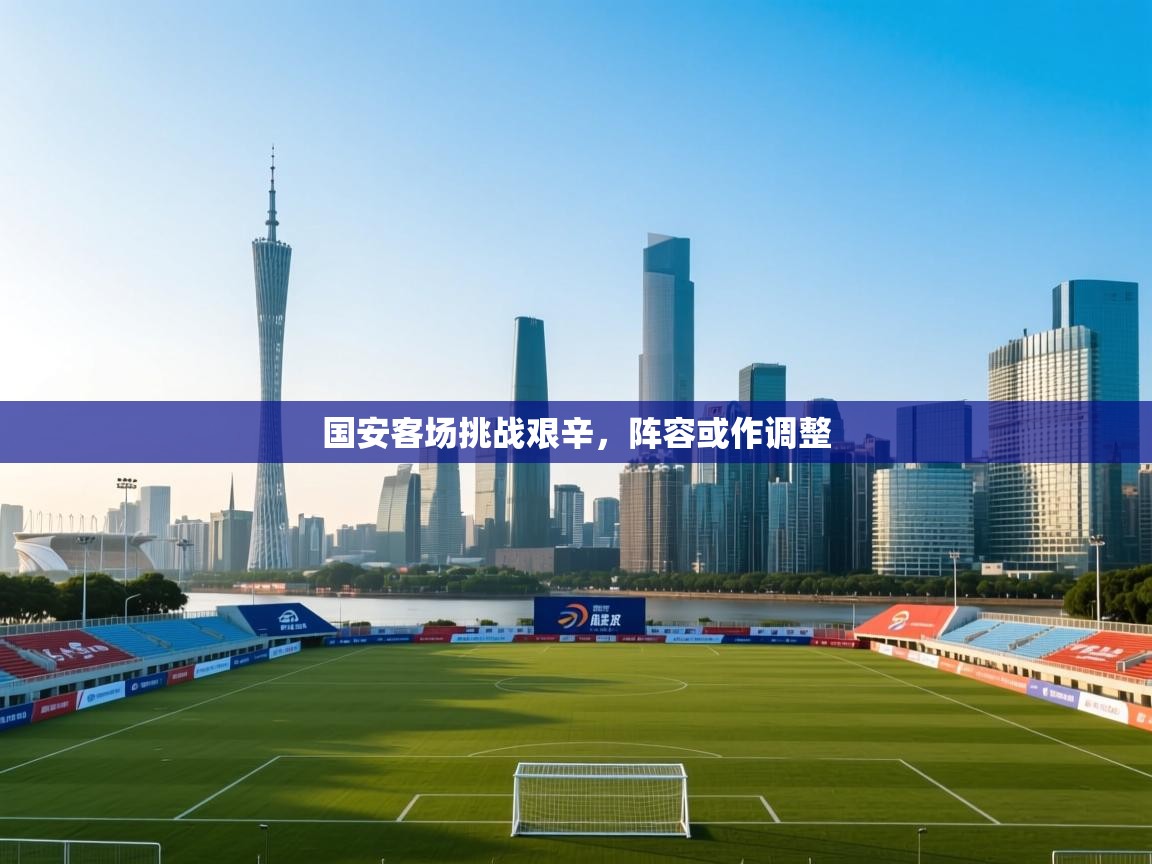 国安客场挑战艰辛，阵容或作调整  第1张