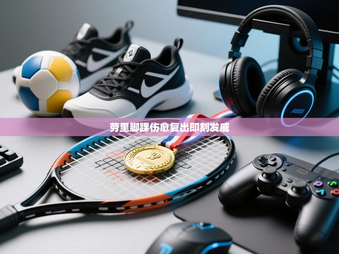 劳里脚踝伤愈复出即刻发威  第1张